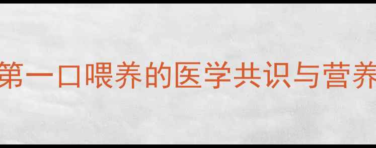 图片 新生儿第一口喂养的医学共识与营养学依据