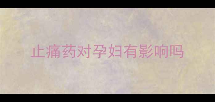 图片 止痛药对孕妇有影响吗