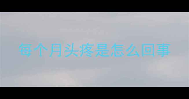 图片 每个月头疼是怎么回事