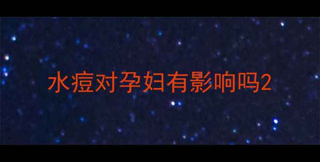 图片 水痘对孕妇有影响吗2
