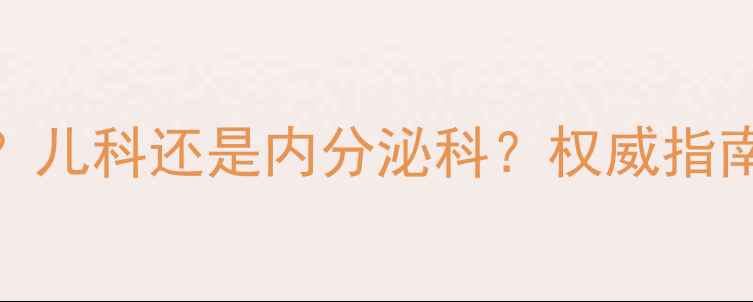 图片 测小孩骨龄挂什么科？儿科还是内分泌科？权威指南儿童骨龄检查全流程