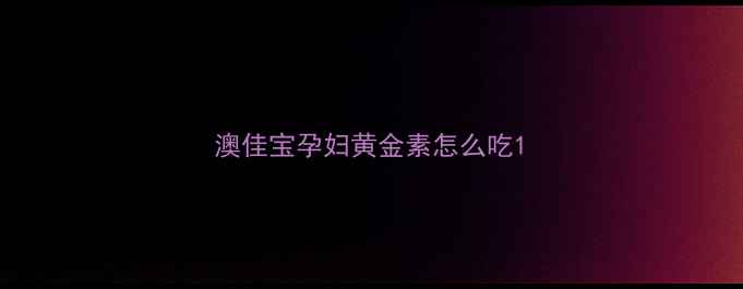 图片 澳佳宝孕妇黄金素怎么吃1