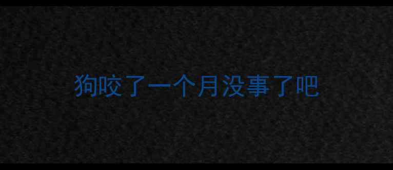 图片 狗咬了一个月没事了吧