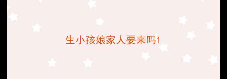 图片 生小孩娘家人要来吗1