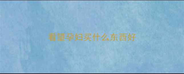 图片 看望孕妇买什么东西好