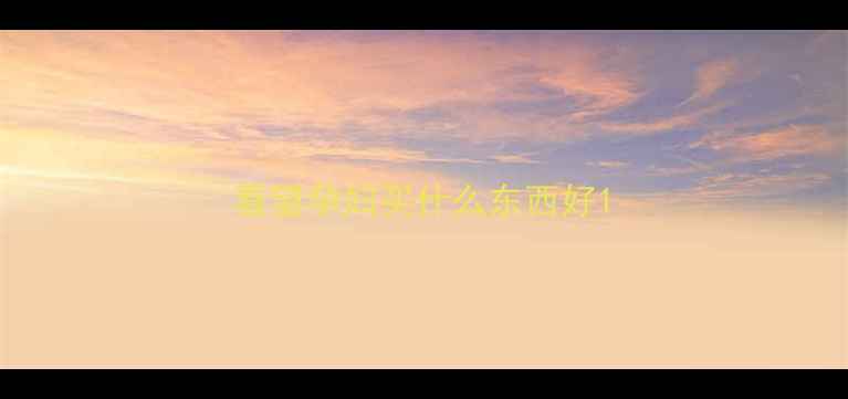 图片 看望孕妇买什么东西好1
