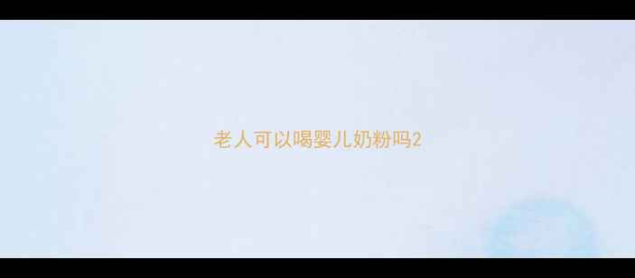 图片 老人可以喝婴儿奶粉吗2