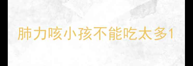 图片 肺力咳小孩不能吃太多1