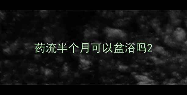 图片 药流半个月可以盆浴吗2