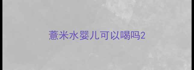 图片 薏米水婴儿可以喝吗2