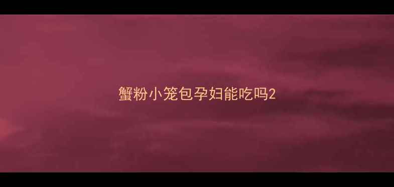 图片 蟹粉小笼包孕妇能吃吗2