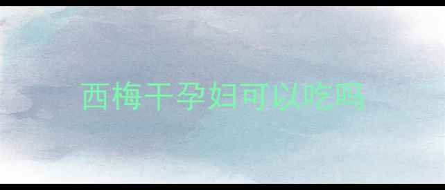 图片 西梅干孕妇可以吃吗