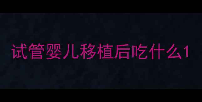 图片 试管婴儿移植后吃什么1