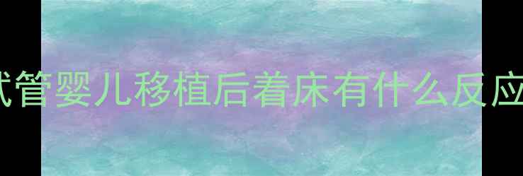 图片 试管婴儿移植后着床有什么反应2
