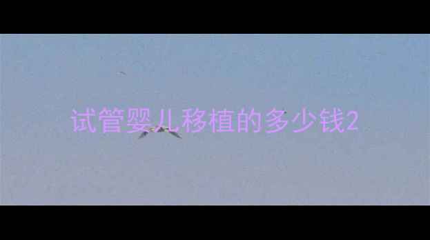 图片 试管婴儿移植的多少钱2