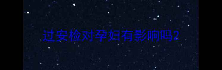 图片 过安检对孕妇有影响吗2