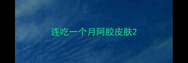 图片 连吃一个月阿胶皮肤2