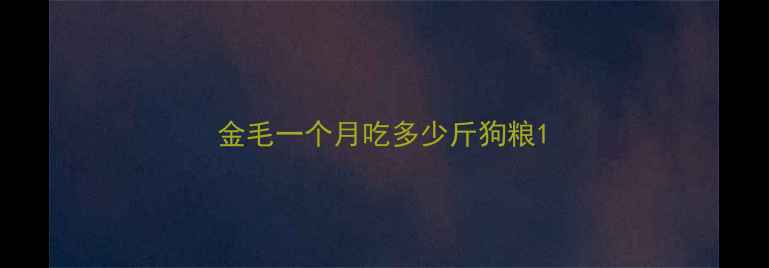 图片 金毛一个月吃多少斤狗粮1