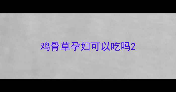 图片 鸡骨草孕妇可以吃吗2