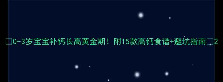 图片 🌟0-3岁宝宝补钙长高黄金期！附15款高钙食谱+避坑指南🍼2