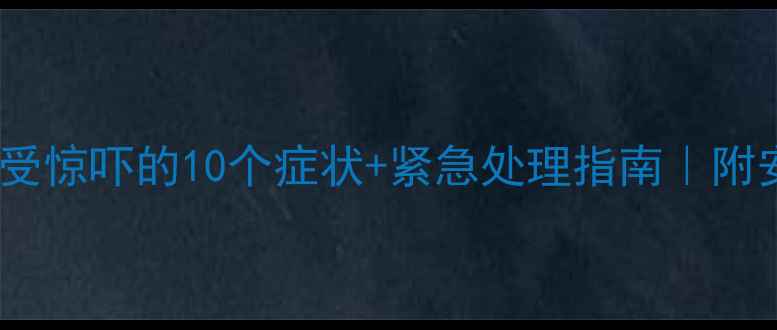 图片 🌟7个月宝宝受惊吓的10个症状+紧急处理指南｜附安抚妙招👶💡
