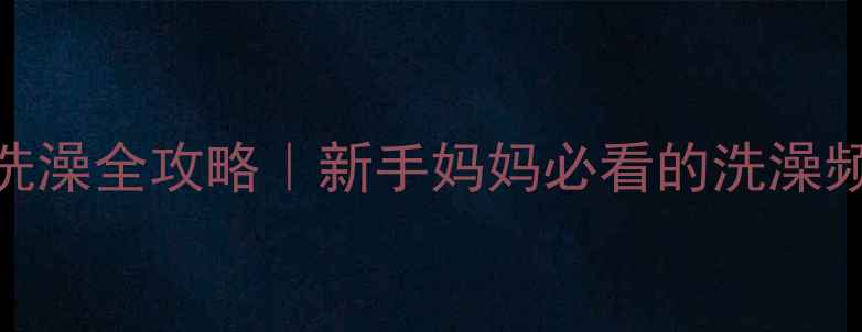图片 🌟十一个月宝宝洗澡全攻略｜新手妈妈必看的洗澡频率+注意事项🌟2