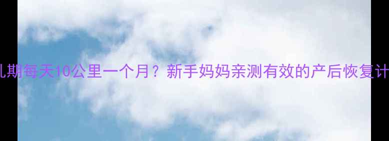 图片 🌟哺乳期每天10公里一个月？新手妈妈亲测有效的产后恢复计划🌟1