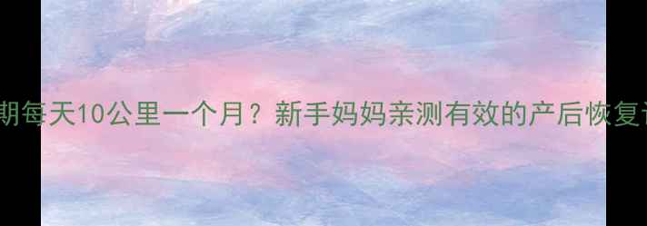图片 🌟哺乳期每天10公里一个月？新手妈妈亲测有效的产后恢复计划🌟2