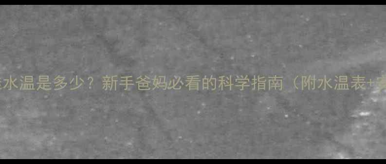 图片 🌟婴儿游泳最佳水温是多少？新手爸妈必看的科学指南（附水温表+安全注意事项）2