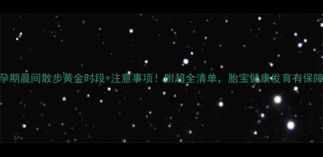 图片 🌸孕期晨间散步黄金时段+注意事项！附超全清单，胎宝健康发育有保障~1
