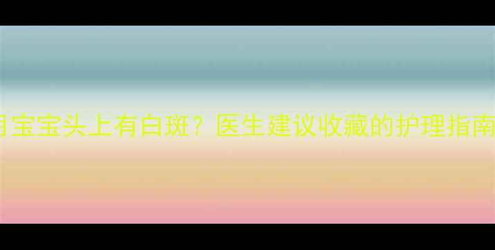 图片 👶三个月宝宝头上有白斑？医生建议收藏的护理指南来了！2
