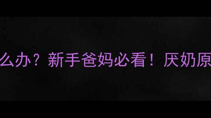 图片 👶两个月宝宝拒奶怎么办？新手爸妈必看！厌奶原因+科学喂养全攻略2