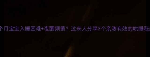 图片 👶四个月宝宝入睡困难+夜醒频繁？过来人分享3个亲测有效的哄睡秘籍！1
