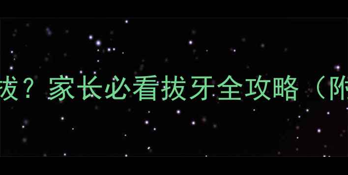 图片 🦷宝宝乳牙松动多久能拔？家长必看拔牙全攻略（附护理技巧+判断标准）2